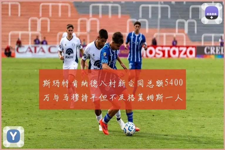斯玛特肯纳德八村新合同总额5400万与马穆持平但不及格莱姆斯一人