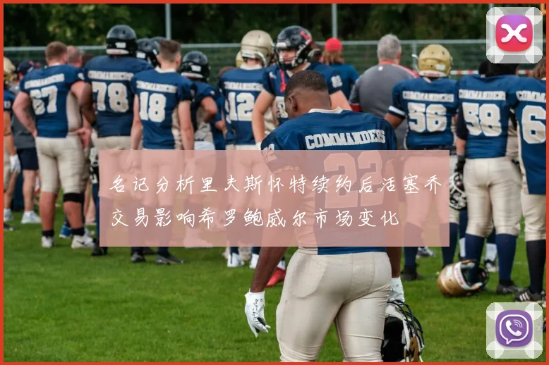 名记分析里夫斯怀特续约后活塞乔交易影响希罗鲍威尔市场变化